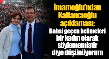 İmamoğlu'ndan Kaftancıoğlu açıklaması: Bahsi geçen kelimeleri bir kadın olarak söylememiştir diye düşünüyorum
