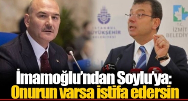 İmamoğlu’ndan Soylu’ya: Onurun varsa istifa edersin