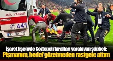 İşaret fişeğiyle Göztepeli taraftarı yaralayan şüpheli: Pişmanım, hedef gözetmeden rastgele attım