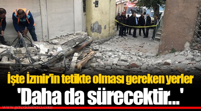 İşte İzmir'in tetikte olması gereken yerler  'Daha da sürecektir...'
