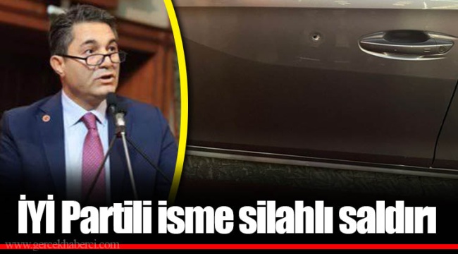 İYİ Partili isme silahlı saldırı