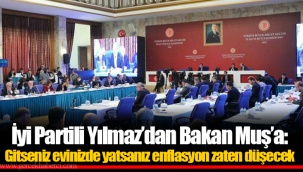 İyi Partili Yılmaz’dan Bakan Muş’a: Gitseniz evinizde yatsanız enflasyon zaten düşecek