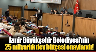 İzmir Büyükşehir Belediyesi'nin 25 milyarlık dev bütçesi onaylandı!