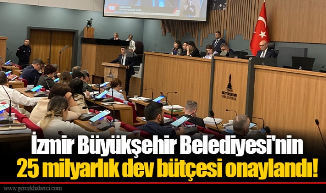 İzmir Büyükşehir Belediyesi'nin 25 milyarlık dev bütçesi onaylandı!