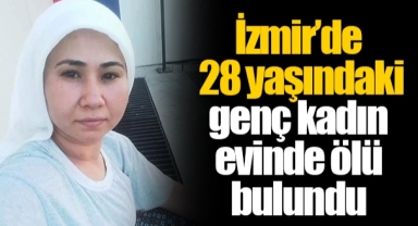 İzmir’de 28 yaşındaki genç kadın evinde ölü bulundu
