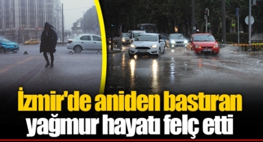 İzmir'de aniden bastıran yağmur hayatı felç etti