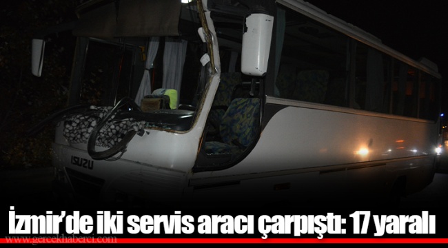 İzmir’de iki servis aracı çarpıştı: 17 yaralı