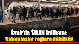 İzmir'de 'İZBAN' izdihamı: Vatandaşlar raylara döküldü!