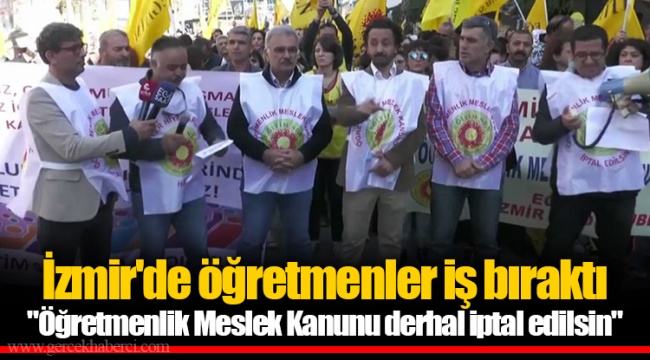 İzmir'de öğretmenler iş bıraktı "Öğretmenlik Meslek Kanunu derhal iptal edilsin"