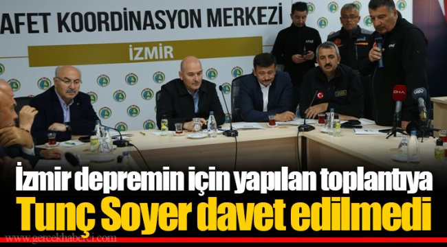 İzmir depremin için yapılan toplantıya Tunç Soyer davet edilmedi