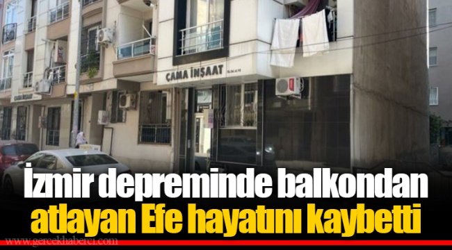 İzmir depreminde balkondan atlayan Efe hayatını kaybetti
