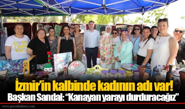 İzmir’in kalbinde kadının adı var! Başkan Sandal: “Kanayan yarayı durduracağız”