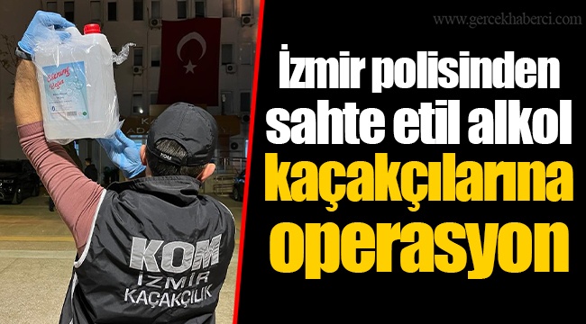 İzmir polisinden sahte etil alkol kaçakçılarına operasyon