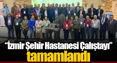“İzmir Şehir Hastanesi Çalıştayı” tamamlandı