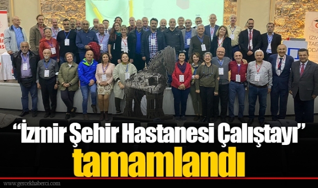 “İzmir Şehir Hastanesi Çalıştayı” tamamlandı