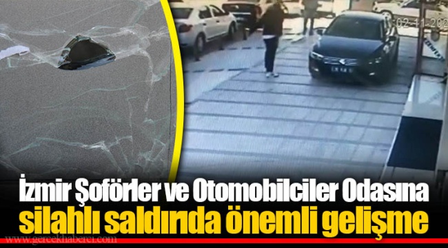 İzmir Şoförler ve Otomobilciler Odasına silahlı saldırıda önemli gelişme