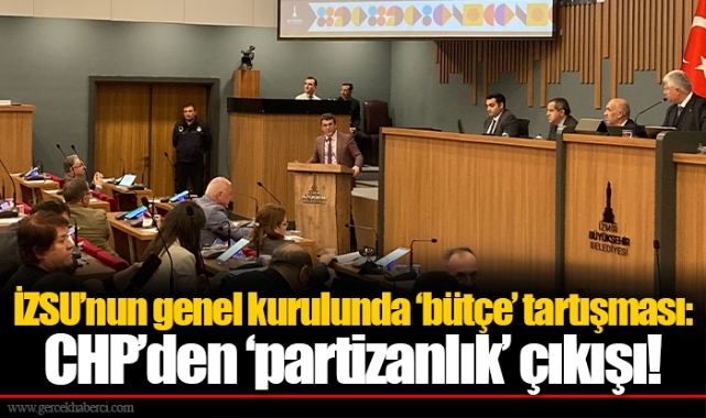 İZSU'nun genel kurulunda 'bütçe' tartışması: CHP'den 'partizanlık' çıkışı!