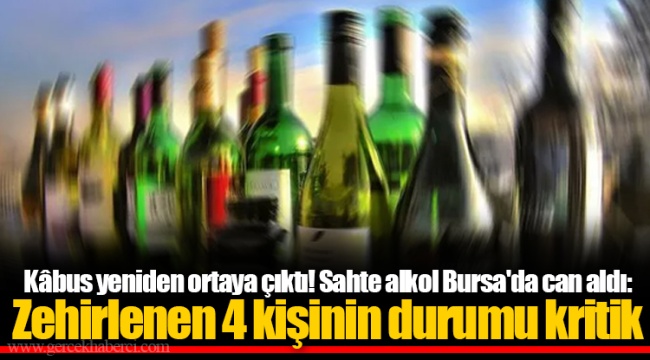 Kâbus yeniden ortaya çıktı! Sahte alkol Bursa'da can aldı: Zehirlenen 4 kişinin durumu kritik