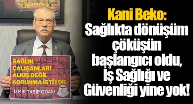 Kani Beko: Sağlıkta dönüşüm çöküşün başlangıcı oldu, İş Sağlığı ve Güvenliği yine yok!