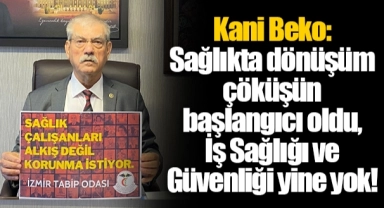Kani Beko: Sağlıkta dönüşüm çöküşün başlangıcı oldu, İş Sağlığı ve Güvenliği yine yok!