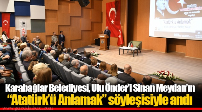 Karabağlar Belediyesi, Ulu Önder’i Sinan Meydan’ın “Atatürk’ü Anlamak” söyleşisiyle andı