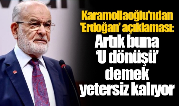 Karamollaoğlu'ndan 'Erdoğan' açıklaması: Artık buna ‘U dönüşü’ demek yetersiz kalıyor