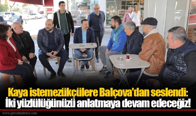 Kaya istemezükçülere Balçova'dan seslendi: İki yüzlülüğünüzü anlatmaya devam edeceğiz! 