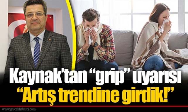 Kaynak'tan “grip” uyarısı “Artış trendine girdik!”