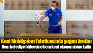 Kent Mobilyaları Fabrikası’nda yoğun üretim