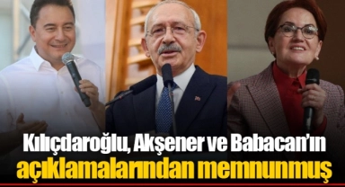 Kılıçdaroğlu, Akşener ve Babacan’ın açıklamalarından memnunmuş