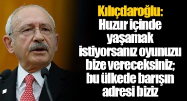 Kılıçdaroğlu: Huzur içinde yaşamak istiyorsanız oyunuzu bize vereceksiniz; bu ülkede barışın adresi biziz