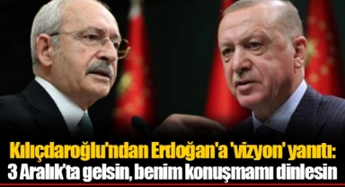 Kılıçdaroğlu'ndan Erdoğan'a 'vizyon' yanıtı: 3 Aralık’ta gelsin, benim konuşmamı dinlesin