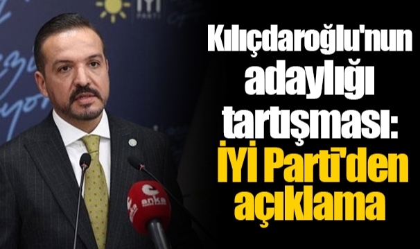 Kılıçdaroğlu'nun adaylığı tartışması: İYİ Parti'den açıklama