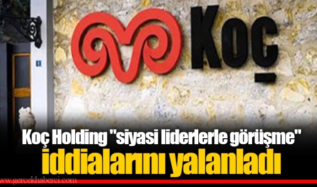 Koç Holding "siyasi liderlerle görüşme" iddialarını yalanladı