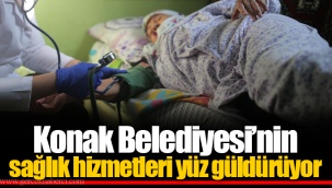Konak Belediyesi’nin sağlık hizmetleri yüz güldürüyor