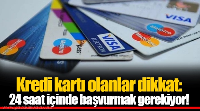 Kredi kartı olanlar dikkat: 24 saat içinde başvurmak gerekiyor!