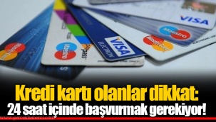 Kredi kartı olanlar dikkat: 24 saat içinde başvurmak gerekiyor!