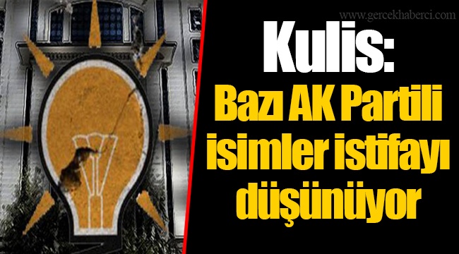 Kulis: Bazı AK Partili isimler istifayı düşünüyor