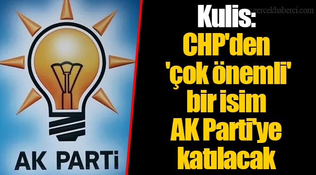Kulis: CHP'den 'çok önemli' bir isim AK Parti'ye katılacak