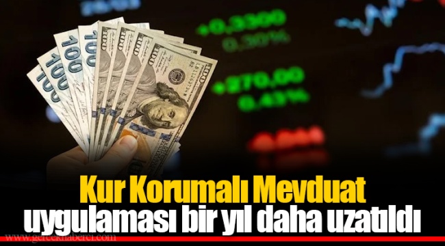 Kur Korumalı Mevduat uygulaması bir yıl daha uzatıldı