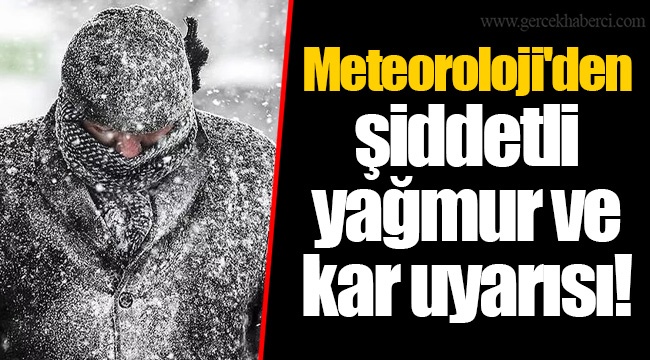 Meteoroloji'den şiddetli yağmur ve kar uyarısı!