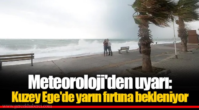 Meteoroloji'den uyarı: Kuzey Ege'de yarın fırtına bekleniyor