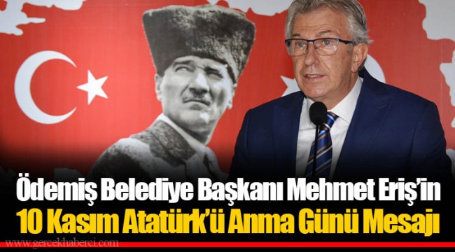 Ödemiş Belediye Başkanı Mehmet Eriş’in 10 Kasım Atatürk’ü Anma Günü Mesajı 