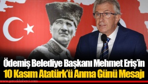 Ödemiş Belediye Başkanı Mehmet Eriş’in 10 Kasım Atatürk’ü Anma Günü Mesajı