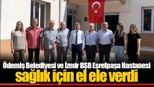 Ödemiş Belediyesi ve İzmir BŞB Eşrefpaşa Hastanesi sağlık için el ele verdi