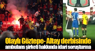 Olaylı Göztepe- Altay derbisinde ambulans şirketi hakkında idari soruşturma