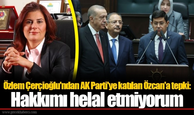 Özlem Çerçioğlu'ndan AK Parti'ye katılan Özcan'a tepki: Hakkımı helal etmiyorum