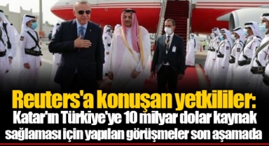 Reuters'a konuşan yetkililer: Katar'ın Türkiye'ye 10 milyar dolar kaynak sağlaması için yapılan görüşmeler son aşamada