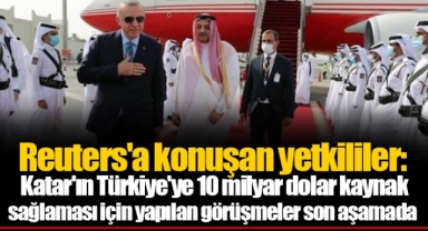 Reuters'a konuşan yetkililer: Katar'ın Türkiye'ye 10 milyar dolar kaynak sağlaması için yapılan görüşmeler son aşamada