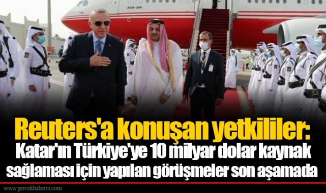 Reuters'a konuşan yetkililer: Katar'ın Türkiye'ye 10 milyar dolar kaynak sağlaması için yapılan görüşmeler son aşamada